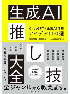 cover image of 生成AI推し技大全 ChatGPT＋主要AI 活用アイデア100選